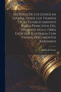 Produktbild: Historia de los judios en Espa&ntilde;a, desde los tiempos de su establecimiento hasta principios del presente siglo, obra escrita e ilustrada con varios doc