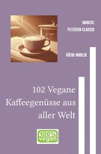 Produktbild: 102 Vegane Kaffeegen&uuml;sse aus aller Welt