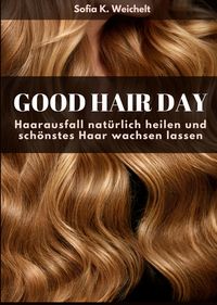 Produktbild: Good Hair Day - Haarausfall nat&uuml;rlich heilen und sch&ouml;nstes Haar wachsen lassen Buch