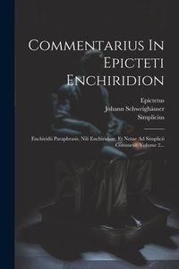 Produktbild: Commentarius In Epicteti Enchiridion: Enchiridii Paraphrasis, Nili Enchiridion, Et Notae Ad Simplicii Comment, Volume 2...
