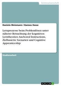 Produktbild: Lernprozesse beim Probleml&ouml;sen unter n&auml;herer Betrachtung der kognitiven Lerntheorien: Anchored Instructions, Zielbasierte Szenarien und Cognitive Appr