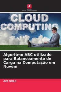 Produktbild: Algoritmo ABC utilizado para Balanceamento de Carga na Computa&ccedil;&atilde;o em Nuvem