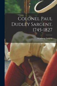 Produktbild: Colonel Paul Dudley Sargent. 1745-1827
