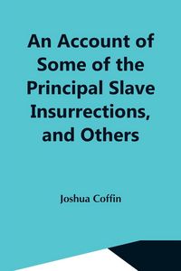 Produktbild: An Account Of Some Of The Principal Slave Insurrections, And Others, Which Have Occurred, Or Been Attempted, In The United States And Elsewhere, Durin