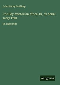 Produktbild: The Boy Aviators in Africa; Or, an Aerial Ivory Trail