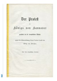Produktbild: Der Protest des K&ouml;nigs von Hannover gerichtet an die europ&auml;ischen M&auml;chte gegen die Einverleibung seines Landes durch den K&ouml;nig von Preu&szlig;en.