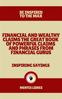Produktbild: Financial and Wealthy Claims the Great Book of Powerful Claims and Phrases From Financial Gurus - Inspiring Sayings