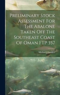 Produktbild: Preliminary Stock Assessment For The Abalone Taken Off The Southeast Coast Of Oman FTP 357