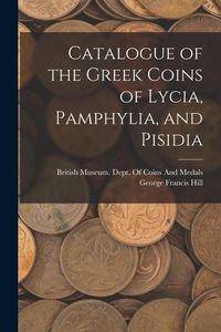 Produktbild: Catalogue of the Greek Coins of Lycia, Pamphylia, and Pisidia