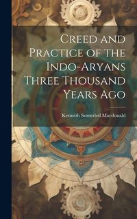 Produktbild: Creed and Practice of the Indo-Aryans Three Thousand Years Ago