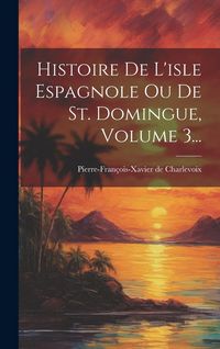 Produktbild: Histoire De L'isle Espagnole Ou De St. Domingue, Volume 3...