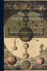 Produktbild: The Nuttall Encyclopaedia: Being a Concise and Comprehensive Dictionary of General Knowledge; Volume 3