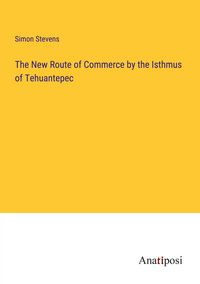 Produktbild: The New Route of Commerce by the Isthmus of Tehuantepec