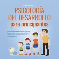 Produktbild: Psicolog&iacute;a del desarrollo para principiantes: C&oacute;mo comprender f&aacute;cilmente las etapas del desarrollo desde el lactante hasta el adulto y aplicar las conclusiones de forma espec&iacute;fica