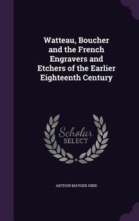 Produktbild: Watteau, Boucher and the French Engravers and Etchers of the Earlier Eighteenth Century
