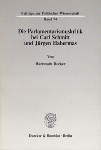 Die Parlamentarismuskritik bei Carl Schmitt und Jürgen Habermas.