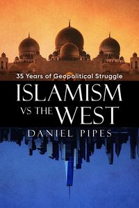 Produktbild: Islamism vs. the West: 35 Years of Geopolitical Struggle: Essays, Reflections, and Warnings