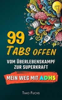 Produktbild: 99 Tabs offen: Vom &Uuml;berlebenskampf zur Superkraft - Mein Weg mit ADHS