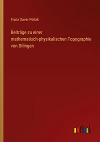 Produktbild: Beitr&auml;ge zu einer mathematisch-physikalischen Topographie von Dilingen