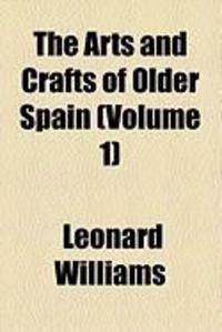 Produktbild: The Arts and Crafts of Older Spain (Volume 1)