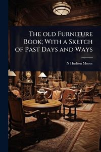 Produktbild: The old Furniture Book; With a Sketch of Past Days and Ways