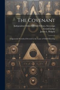 Produktbild: The Covenant: A Quarterly Periodical Devoted to the Cause of Odd-Fellowship