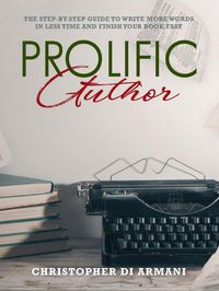 Produktbild: Prolific Author: The Step-by-Step Guide to Write More Words in Less Time and Finish Your Book Fast (Author Success Foundations, #4)