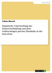 Produktbild: Empirische Untersuchung der Staatsverschuldung und dem Geldverm&ouml;gen privater Haushalte in der Euro-Zone