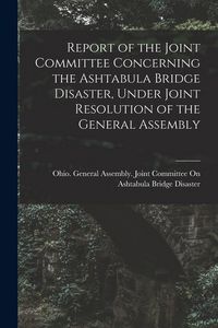 Produktbild: Report of the Joint Committee Concerning the Ashtabula Bridge Disaster, Under Joint Resolution of the General Assembly