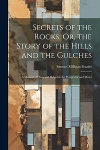 Produktbild: Secrets of the Rocks; Or, the Story of the Hills and the Gulches