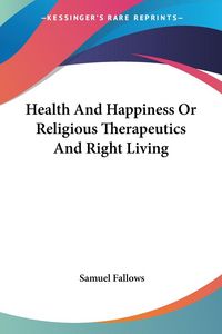 Produktbild: Fallows, S: Health And Happiness Or Religious Therapeutics A