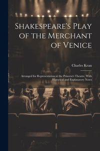 Produktbild: Shakespeare's Play of the Merchant of Venice: Arranged for Representation at the Princess's Theatre, With Historical and Explanatory Notes