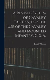 Produktbild: A Revised System of Cavalry Tactics, for the use of the Cavalry and Mounted Infantry, C. S. A.