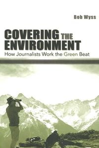 Produktbild: Covering the Environment: How Journalists Work the Green Beat