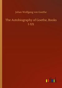 Produktbild: The Autobiography of Goethe, Books I-XX