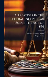 Produktbild: A Treatise On the Federal Income Tax Under the Act of 1894
