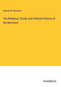 Produktbild: The Religious, Social, and Political Historry of the Mormons