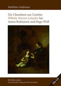 Produktbild: Die Charaktere aus Goethes &laquo;Wilhelm Meisters Lehrjahre&raquo; bei Anton Rubinstein und Hugo Wolf
