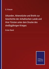 Produktbild: Urkunden, Aktenst&uuml;cke und Briefe zur Geschichte der Anhaltischen Lande und ihrer F&uuml;rsten unter dem Drucke des drei&szlig;igj&auml;hrigen Krieges