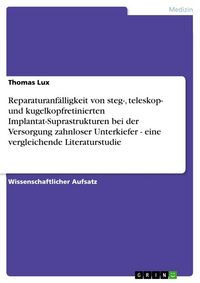 Produktbild: Reparaturanf&auml;lligkeit von steg-, teleskop- und kugelkopfretinierten Implantat-Suprastrukturen bei der Versorgung zahnloser Unterkiefer - eine vergleichende Literaturstudie