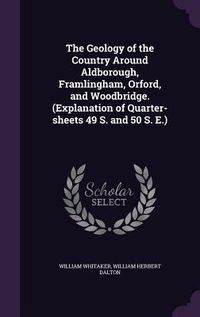 Produktbild: The Geology of the Country Around Aldborough, Framlingham, Orford, and Woodbridge. (Explanation of Quarter-Sheets 49 S. and 50 S. E.)