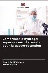 Produktbild: Comprim&eacute;s d'hydrogel super-poreux d'at&eacute;nolol pour la gastro-r&eacute;tention