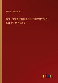 Produktbild: Der Leipziger Baumeister Hieronymus Lotter 1497-1580