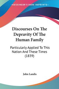 Bild vom Artikel Discourses On The Depravity Of The Human Family vom Autor John Landis