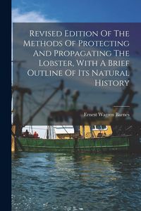 Produktbild: Revised Edition Of The Methods Of Protecting And Propagating The Lobster, With A Brief Outline Of Its Natural History