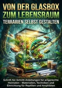 Produktbild: Von der Glasbox zum Lebensraum: Terrarien Selbst Gestalten