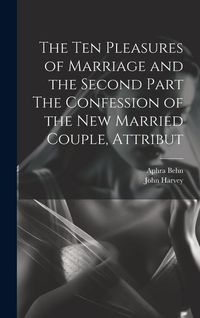 Produktbild: The Ten Pleasures of Marriage and the Second Part The Confession of the New Married Couple, Attribut
