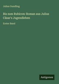 Produktbild: Bis zum Rubicon: Roman aus Julius C&auml;sar's Jugendleben