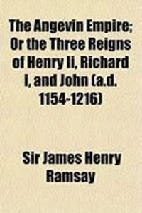 Produktbild: The Angevin Empire; Or the Three Reigns of Henry II, Richard I, and John (A.D. 1154-1216)