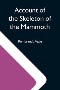 Produktbild: Account Of The Skeleton Of The Mammoth; A Non-Descript Carnivorous Animal Of Immense Size, Found In America